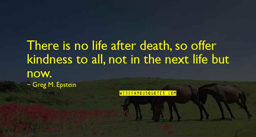 Good Life Death Quotes By Greg M. Epstein: There is no life after death, so offer