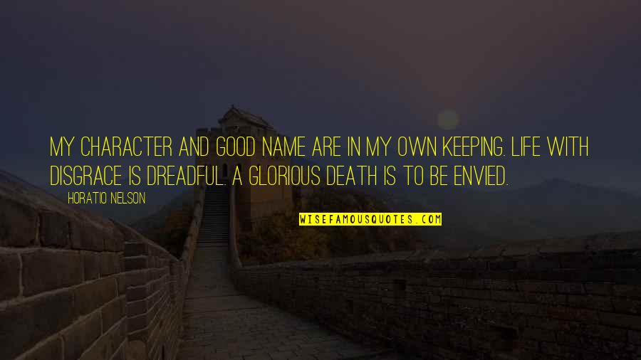 Good Life Death Quotes By Horatio Nelson: My character and good name are in my