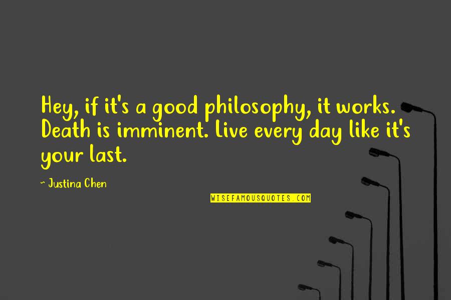 Good Life Death Quotes By Justina Chen: Hey, if it's a good philosophy, it works.