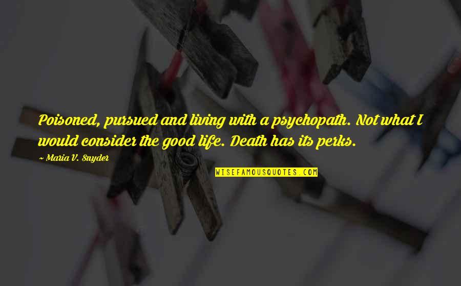 Good Life Death Quotes By Maria V. Snyder: Poisoned, pursued and living with a psychopath. Not
