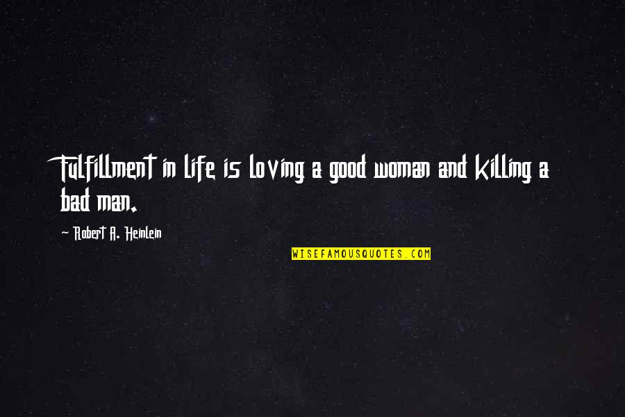Good Life Death Quotes By Robert A. Heinlein: Fulfillment in life is loving a good woman