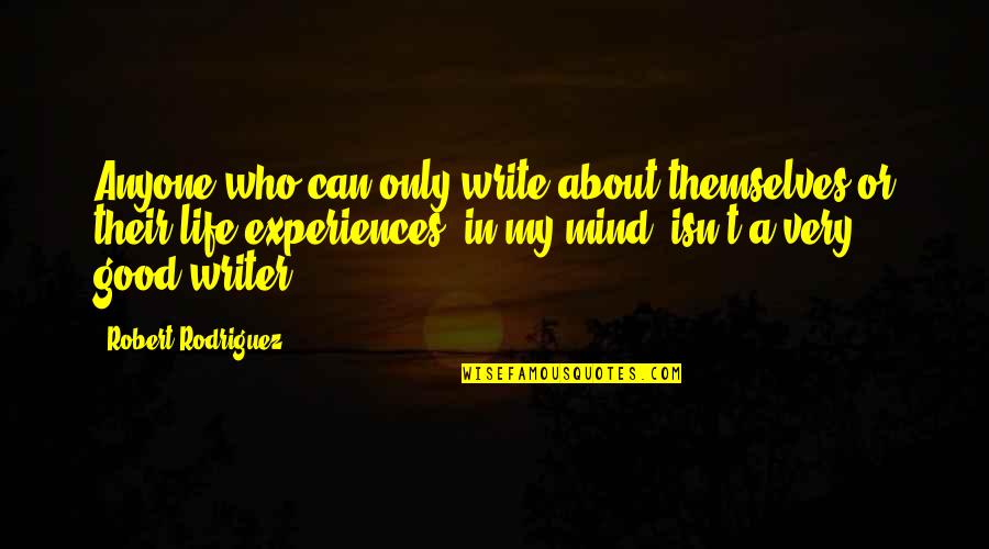 Good Life Experiences Quotes By Robert Rodriguez: Anyone who can only write about themselves or Good Life Experiences Quotes By Robert Rodriguez: Anyone who can only write about themselves or