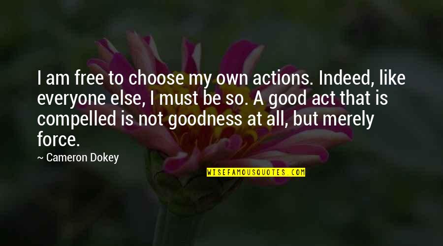 Good Life Goodness Quotes By Cameron Dokey: I am free to choose my own actions. Good Life Goodness Quotes By Cameron Dokey: I am free to choose my own actions.