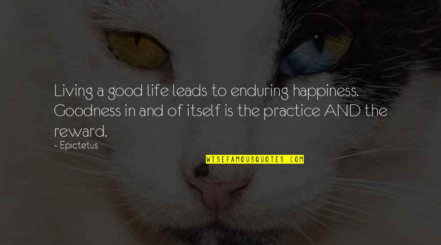 Good Life Goodness Quotes By Epictetus: Living a good life leads to enduring happiness. Good Life Goodness Quotes By Epictetus: Living a good life leads to enduring happiness.