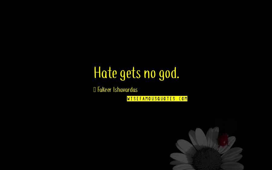 Good Life Goodness Quotes By Fakeer Ishavardas: Hate gets no god. Good Life Goodness Quotes By Fakeer Ishavardas: Hate gets no god.