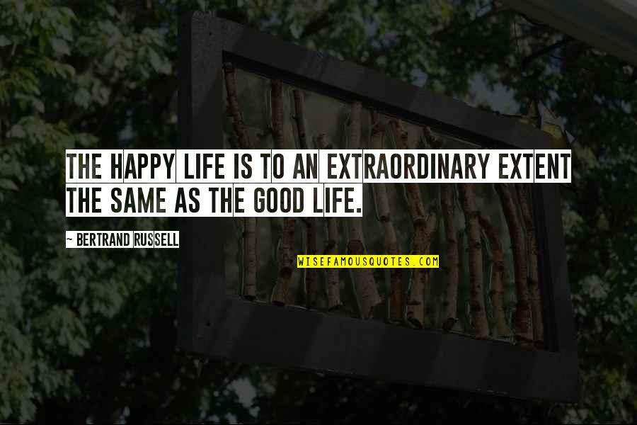 Good Life Happy Quotes By Bertrand Russell: The happy life is to an extraordinary extent Good Life Happy Quotes By Bertrand Russell: The happy life is to an extraordinary extent