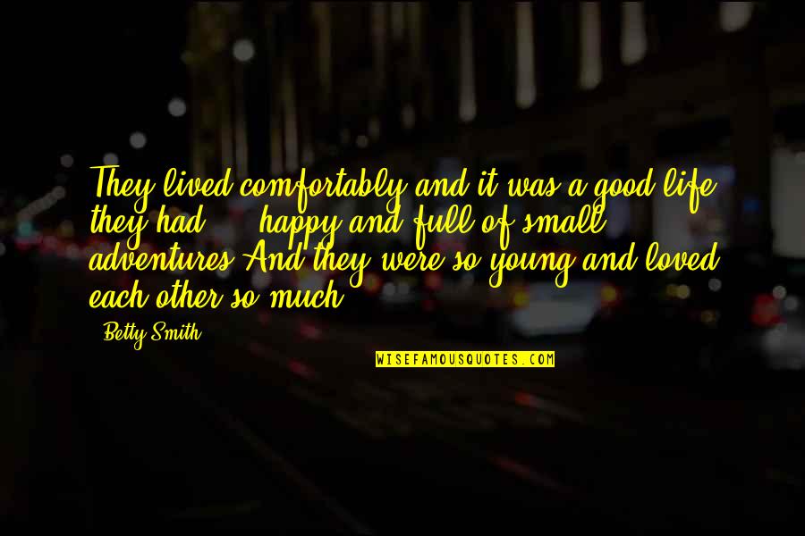 Good Life Happy Quotes By Betty Smith: They lived comfortably and it was a good Good Life Happy Quotes By Betty Smith: They lived comfortably and it was a good