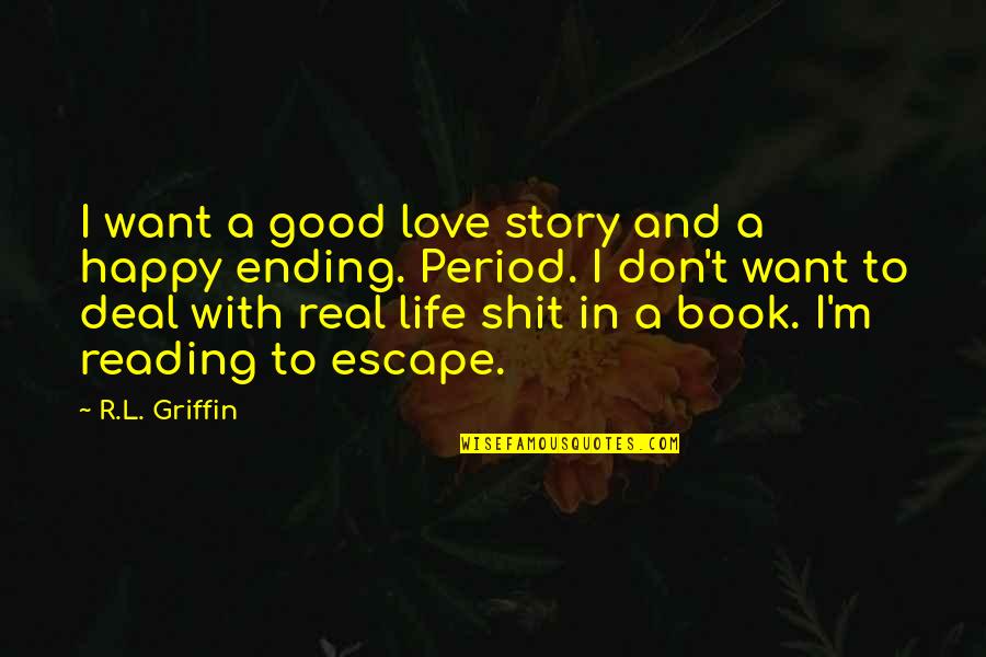 Good Life Happy Quotes By R.L. Griffin: I want a good love story and a Good Life Happy Quotes By R.L. Griffin: I want a good love story and a