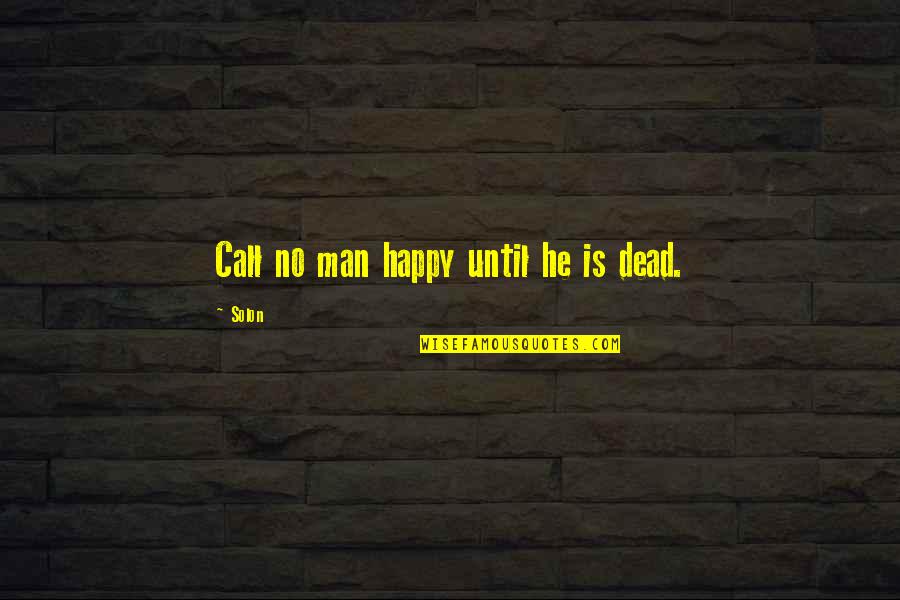 Good Life Happy Quotes By Solon: Call no man happy until he is dead.