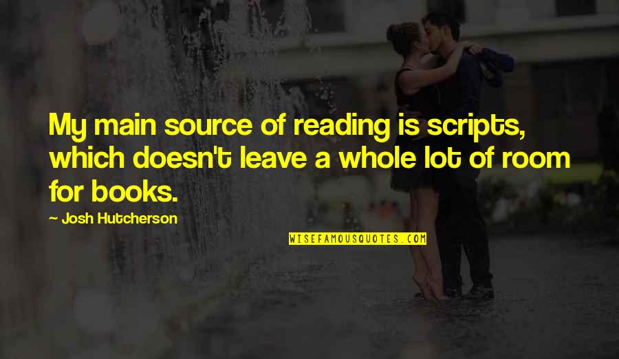 Good Life Insurance Quotes By Josh Hutcherson: My main source of reading is scripts, which