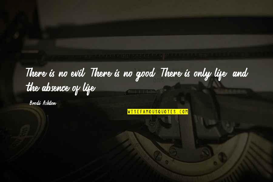 Good Life Is Quotes By Brodi Ashton: There is no evil. There is no good.