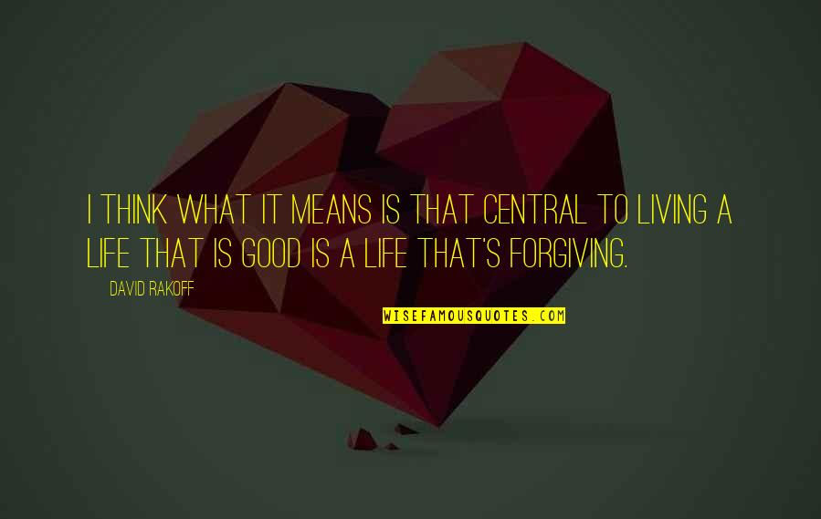 Good Life Is Quotes By David Rakoff: I think what it means is that central