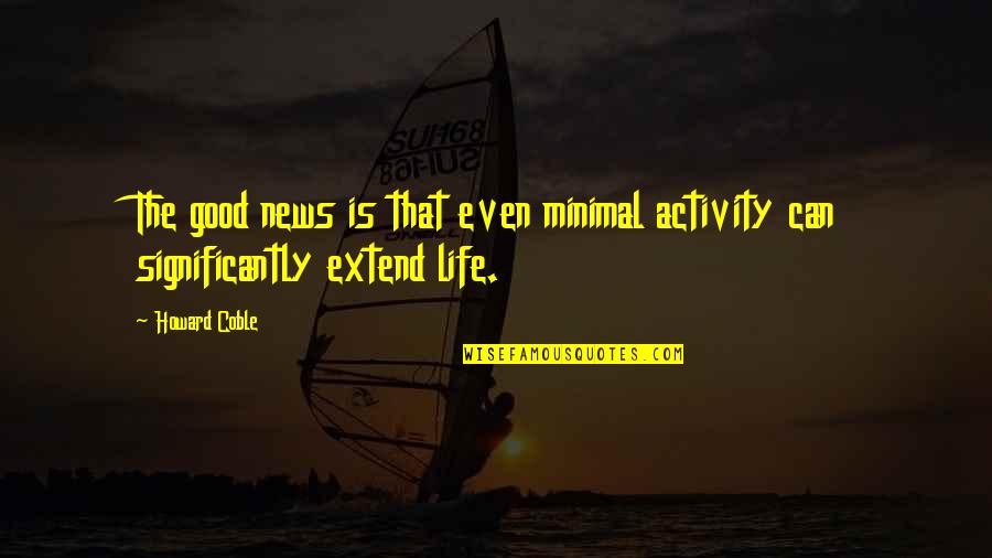 Good Life Is Quotes By Howard Coble: The good news is that even minimal activity