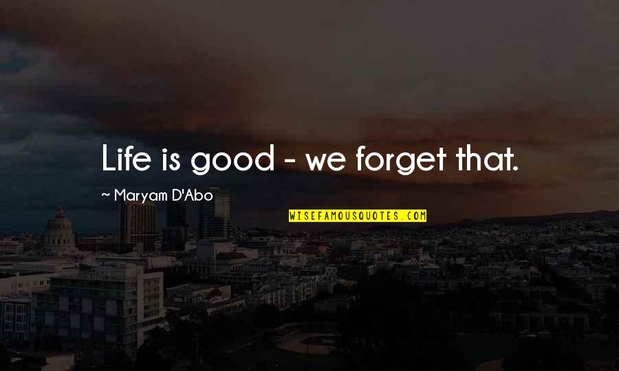 Good Life Is Quotes By Maryam D'Abo: Life is good - we forget that.
