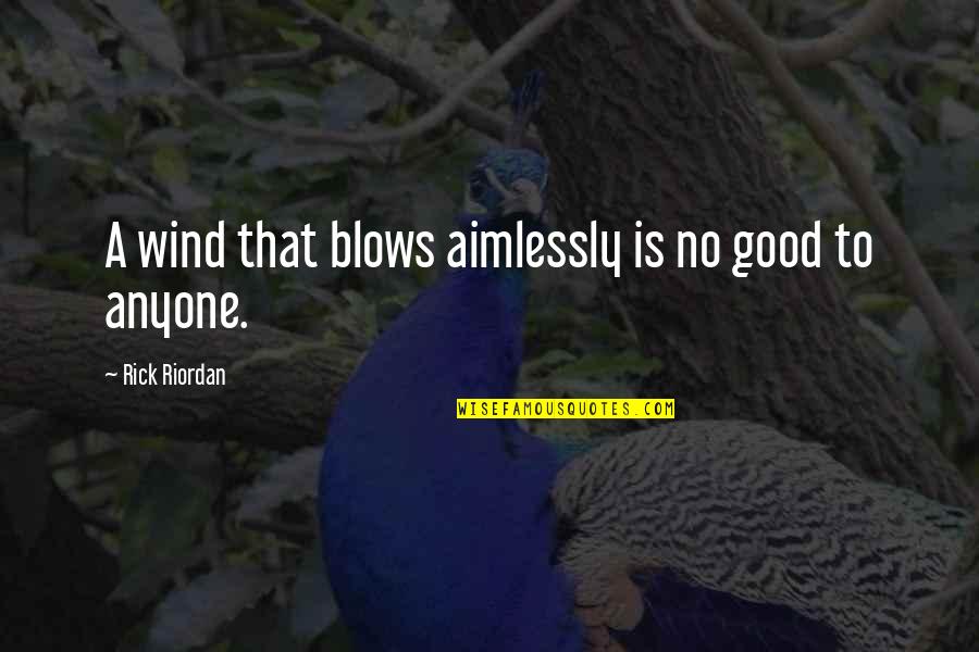 Good Life Is Quotes By Rick Riordan: A wind that blows aimlessly is no good