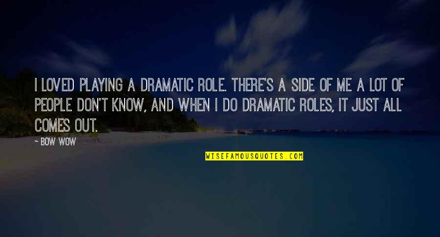 Good Life Journey Quotes By Bow Wow: I loved playing a dramatic role. There's a Good Life Journey Quotes By Bow Wow: I loved playing a dramatic role. There's a