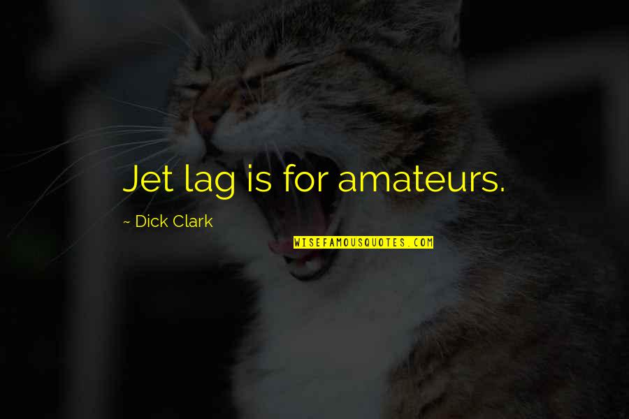 Good Life Journey Quotes By Dick Clark: Jet lag is for amateurs. Good Life Journey Quotes By Dick Clark: Jet lag is for amateurs.