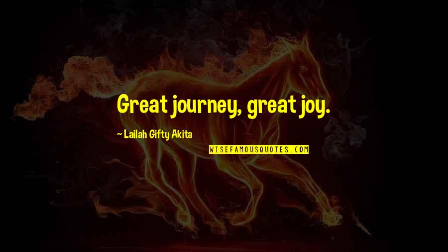 Good Life Journey Quotes By Lailah Gifty Akita: Great journey, great joy. Good Life Journey Quotes By Lailah Gifty Akita: Great journey, great joy.