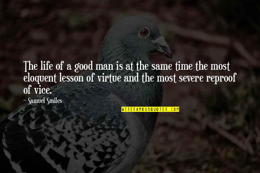 Good Life Lesson Quotes By Samuel Smiles: The life of a good man is at Good Life Lesson Quotes By Samuel Smiles: The life of a good man is at
