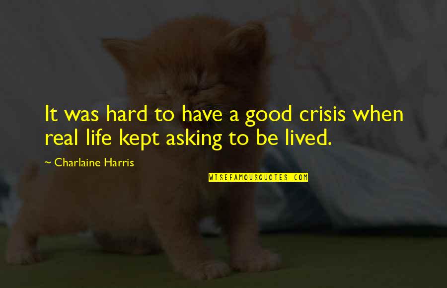 Good Life Lived Quotes By Charlaine Harris: It was hard to have a good crisis