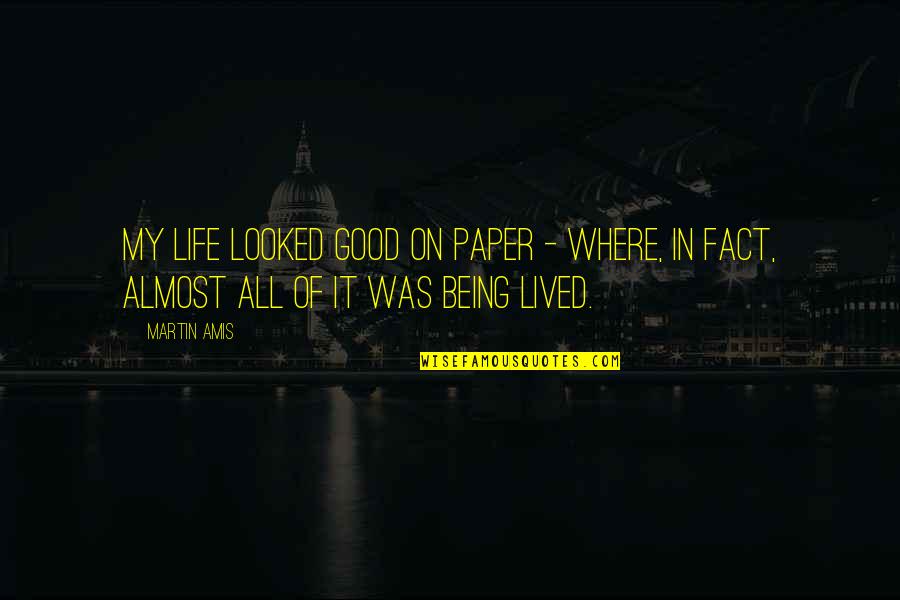 Good Life Lived Quotes By Martin Amis: My life looked good on paper - where,