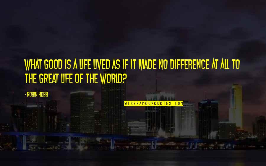 Good Life Lived Quotes By Robin Hobb: What good is a life lived as if