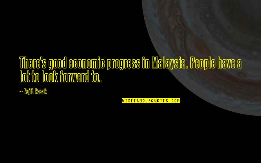 Good Life Onerepublic Quotes By Najib Razak: There's good economic progress in Malaysia. People have