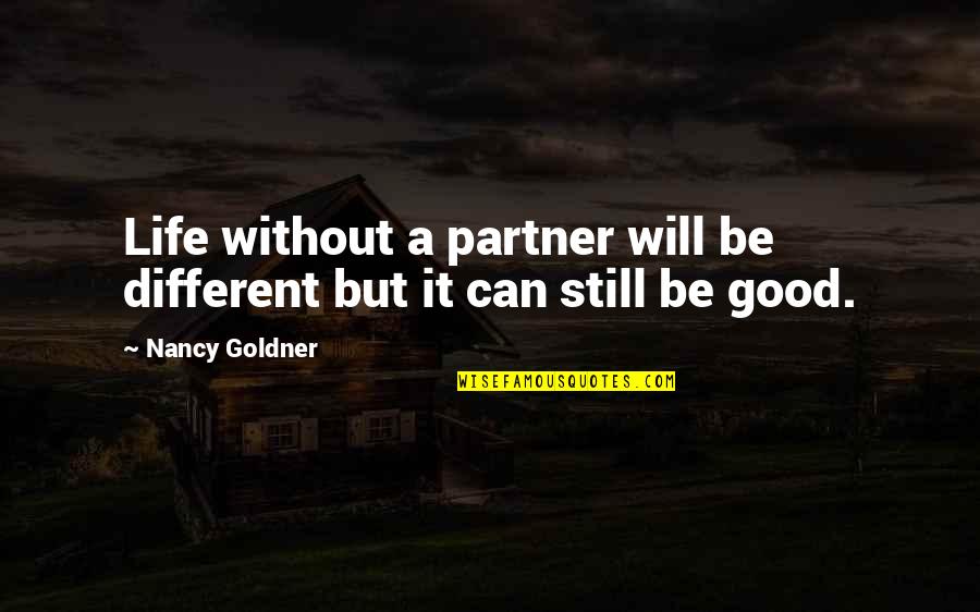 Good Life Partner Quotes By Nancy Goldner: Life without a partner will be different but