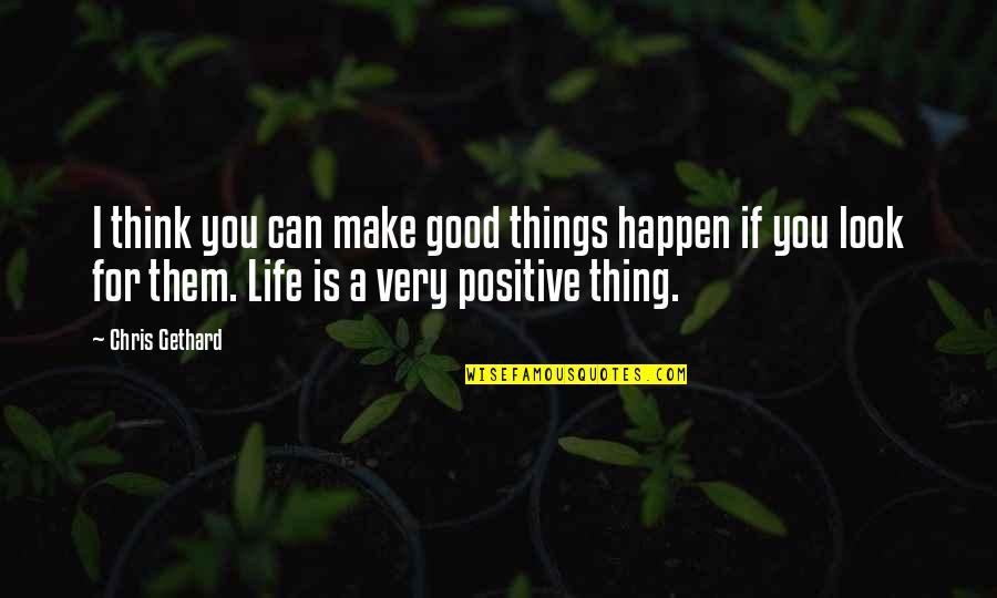 Good Life Positive Quotes By Chris Gethard: I think you can make good things happen