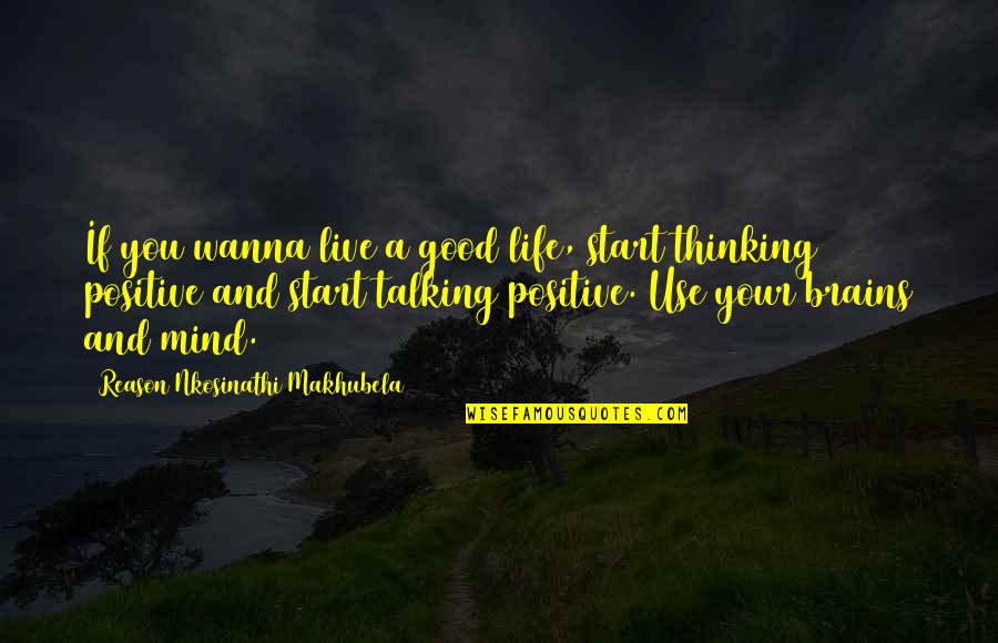 Good Life Positive Quotes By Reason Nkosinathi Makhubela: If you wanna live a good life, start