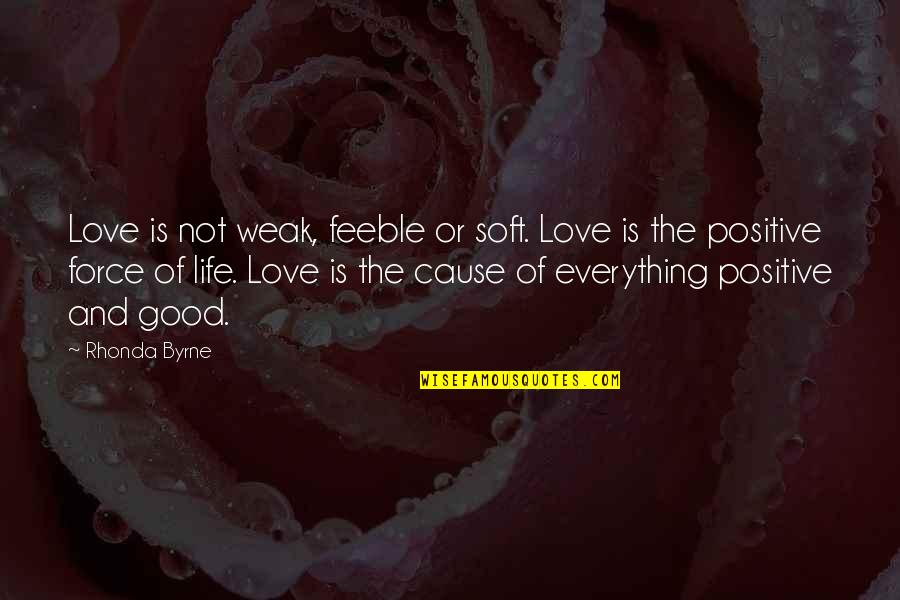 Good Life Positive Quotes By Rhonda Byrne: Love is not weak, feeble or soft. Love