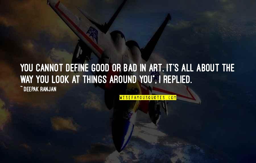 Good Life Quote Quotes By Deepak Ranjan: You cannot define good or bad in art.