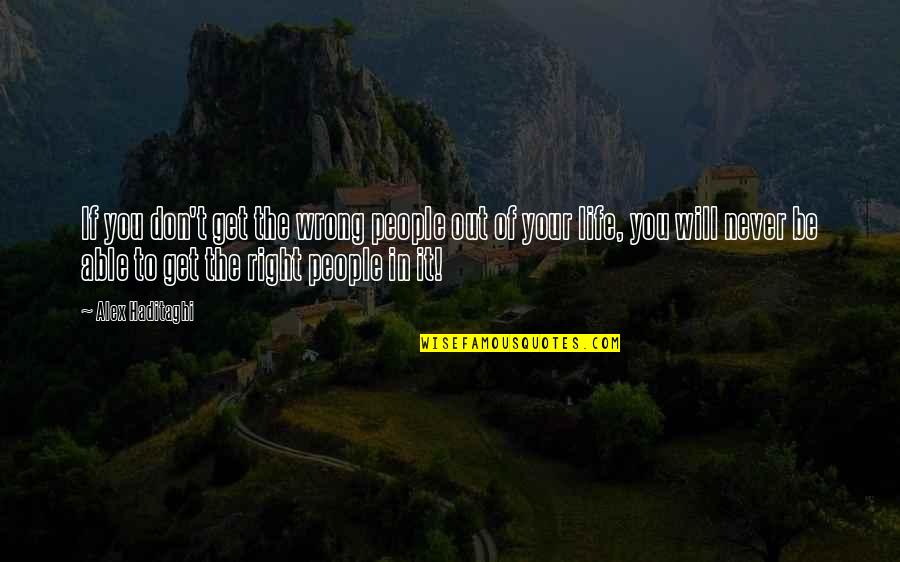 Good Life Quotes Quotes By Alex Haditaghi: If you don't get the wrong people out