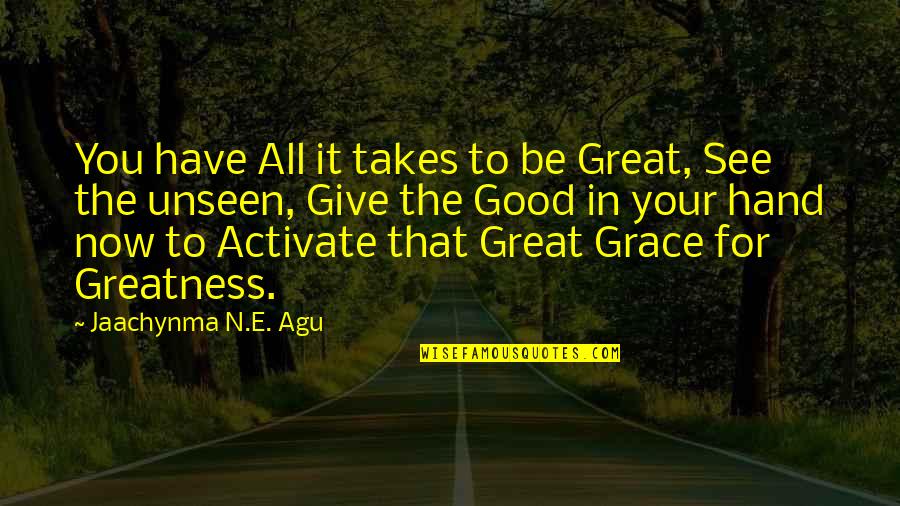 Good Life Quotes Quotes By Jaachynma N.E. Agu: You have All it takes to be Great,
