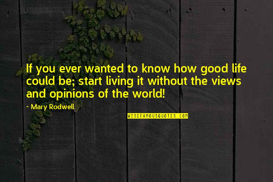 Good Life Quotes Quotes By Mary Rodwell: If you ever wanted to know how good