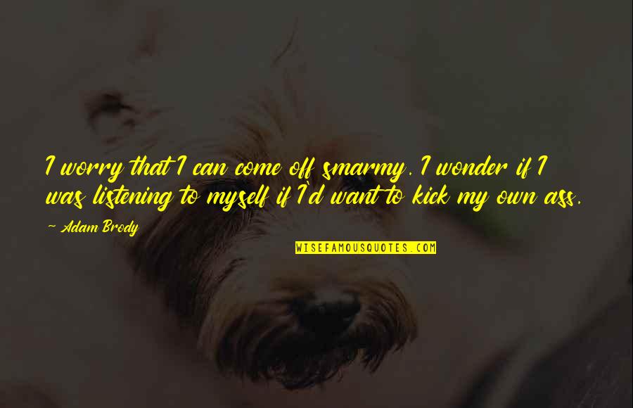 Good Life Tagalog Quotes By Adam Brody: I worry that I can come off smarmy.