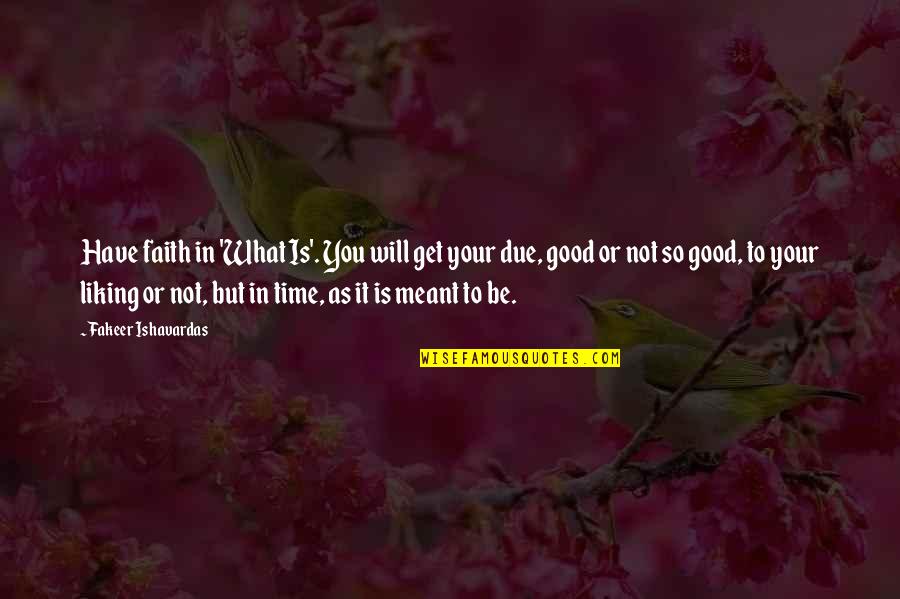 Good Life Time Quotes By Fakeer Ishavardas: Have faith in 'What Is'. You will get