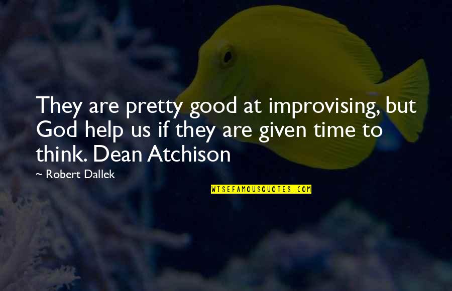 Good Life Time Quotes By Robert Dallek: They are pretty good at improvising, but God