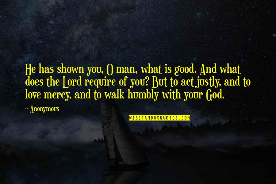 Good Life With God Quotes By Anonymous: He has shown you, O man, what is