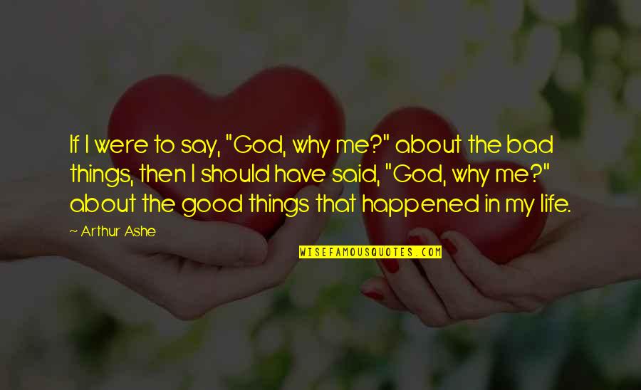 Good Life With God Quotes By Arthur Ashe: If I were to say, "God, why me?"
