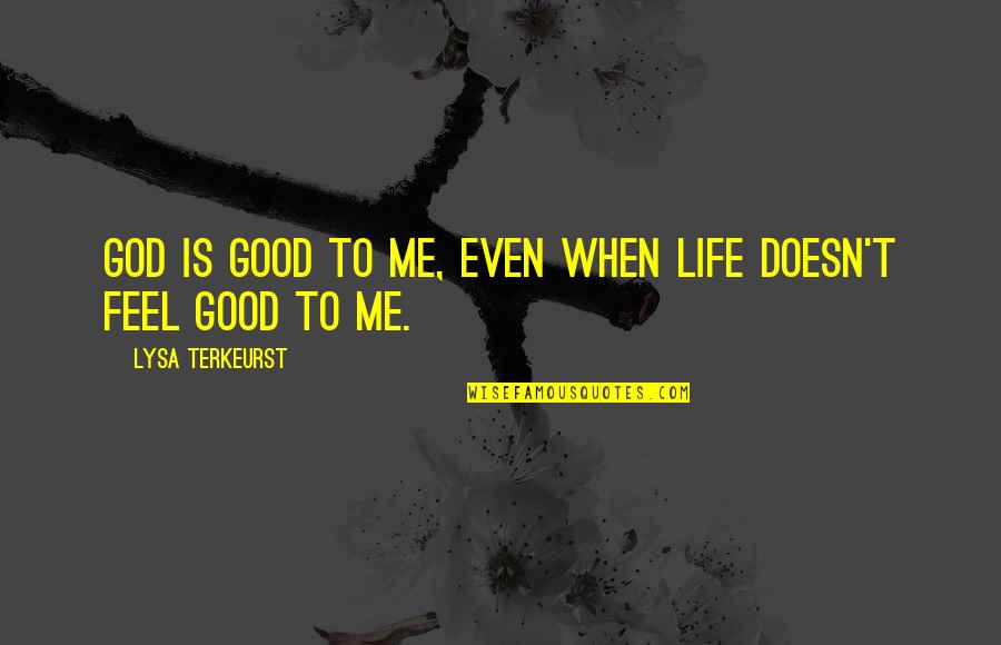 Good Life With God Quotes By Lysa TerKeurst: God is good to me, even when life