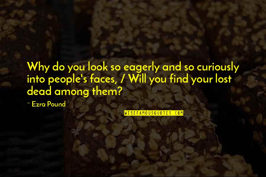 Good Lifehouse Quotes By Ezra Pound: Why do you look so eagerly and so