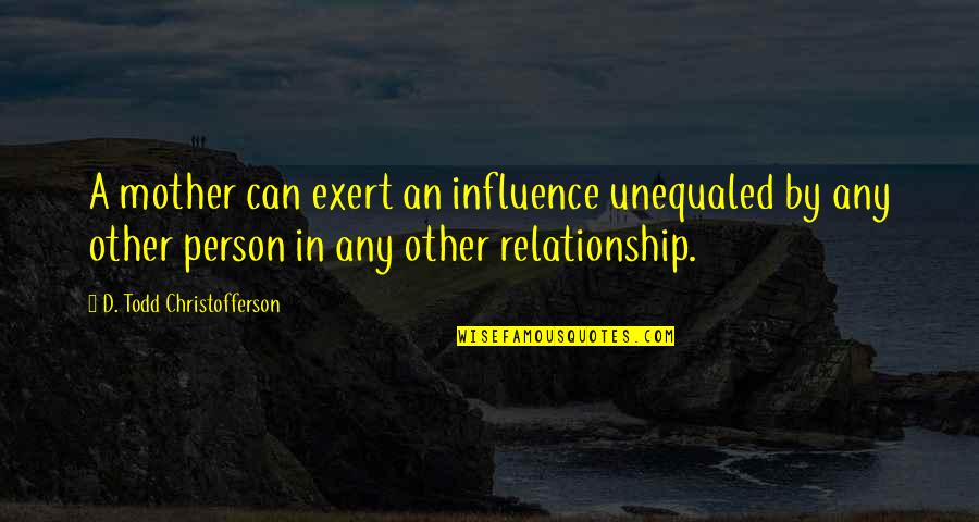 Good Lifestyle Quotes By D. Todd Christofferson: A mother can exert an influence unequaled by