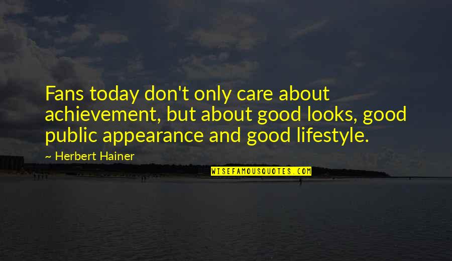 Good Lifestyle Quotes By Herbert Hainer: Fans today don't only care about achievement, but