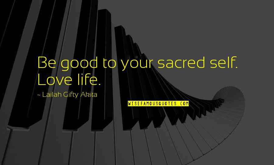 Good Lifestyle Quotes By Lailah Gifty Akita: Be good to your sacred self. Love life.