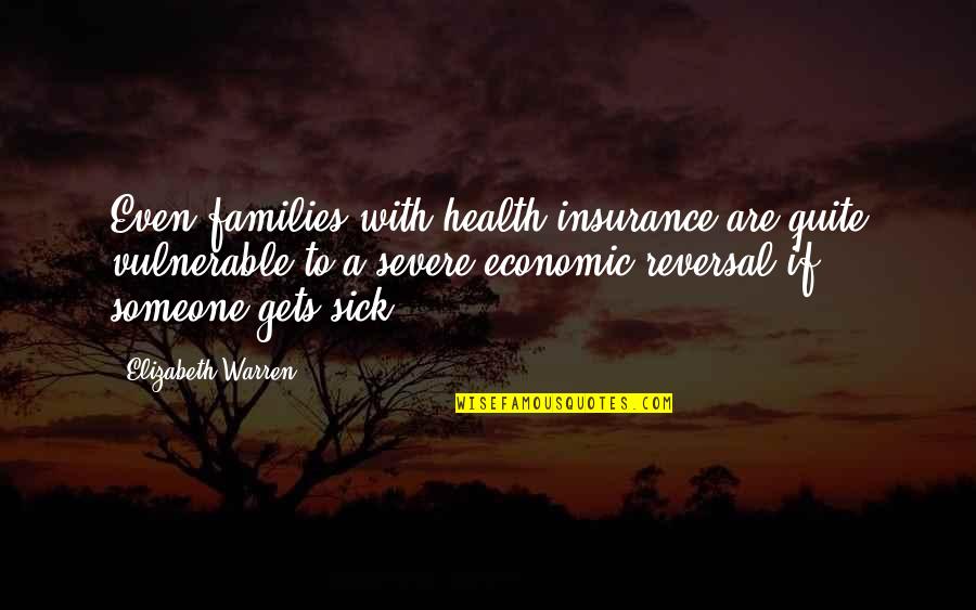 Good Light Hearted Quotes By Elizabeth Warren: Even families with health insurance are quite vulnerable Good Light Hearted Quotes By Elizabeth Warren: Even families with health insurance are quite vulnerable