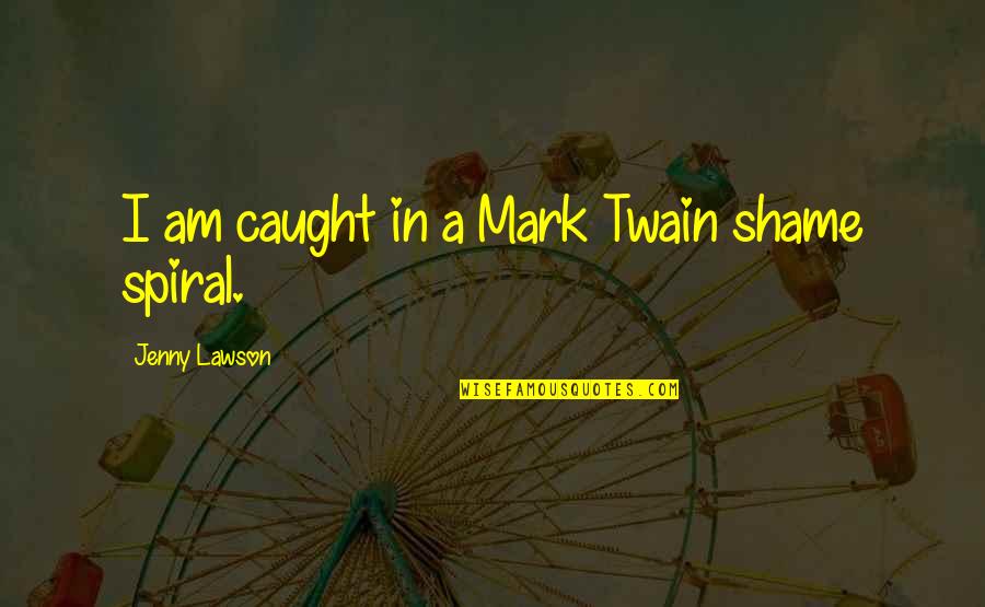 Good Light Hearted Quotes By Jenny Lawson: I am caught in a Mark Twain shame Good Light Hearted Quotes By Jenny Lawson: I am caught in a Mark Twain shame
