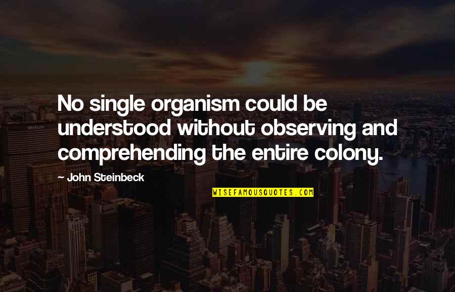 Good Light Hearted Quotes By John Steinbeck: No single organism could be understood without observing Good Light Hearted Quotes By John Steinbeck: No single organism could be understood without observing