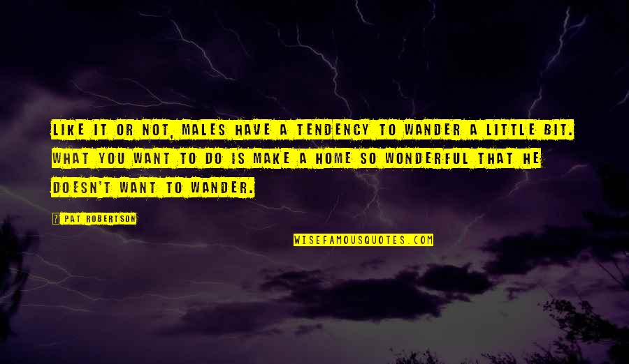 Good Light Hearted Quotes By Pat Robertson: Like it or not, males have a tendency Good Light Hearted Quotes By Pat Robertson: Like it or not, males have a tendency