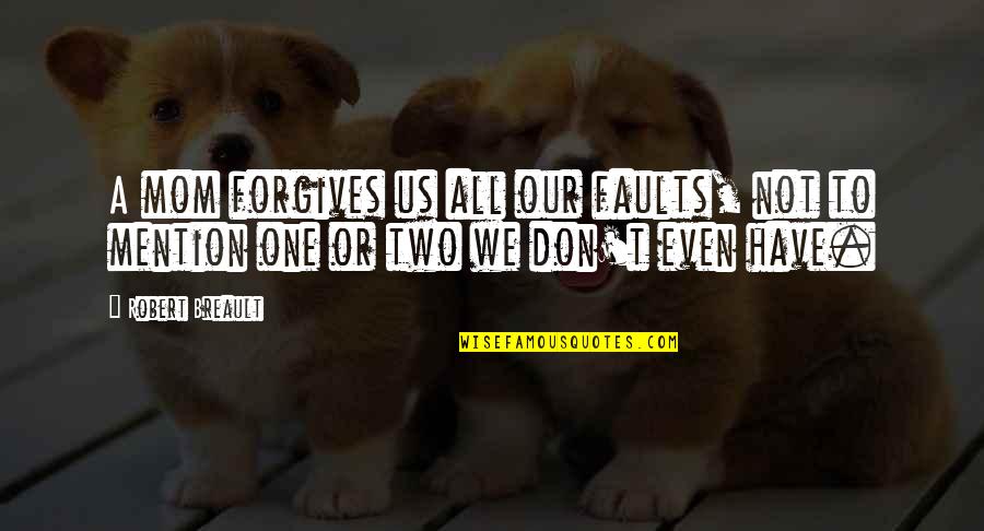 Good Light Hearted Quotes By Robert Breault: A mom forgives us all our faults, not